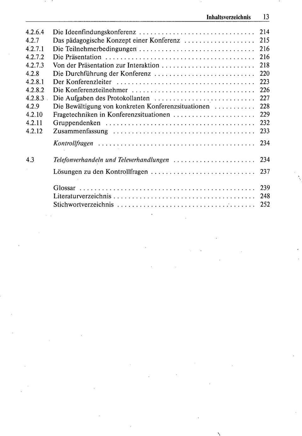 2.9 Die Bewältigung von konkreten Konferenzsituationen 228 4.2.10 Fragetechniken in Konferenzsituationen 229 4.2.11 Gruppendenken 232 4.2.12 Zusammenfassung 233 Kontrollfragen 234 4.