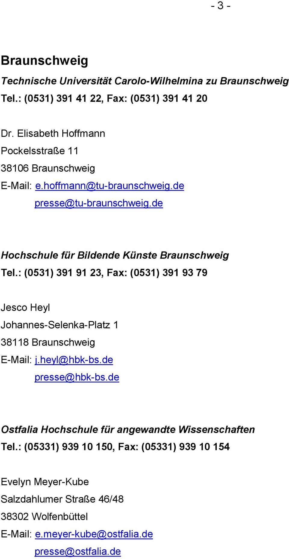 de Hochschule für Bildende Künste Braunschweig Tel.: (0531) 391 91 23, Fax: (0531) 391 93 79 Jesco Heyl Johannes-Selenka-Platz 1 38118 Braunschweig E-Mail: j.