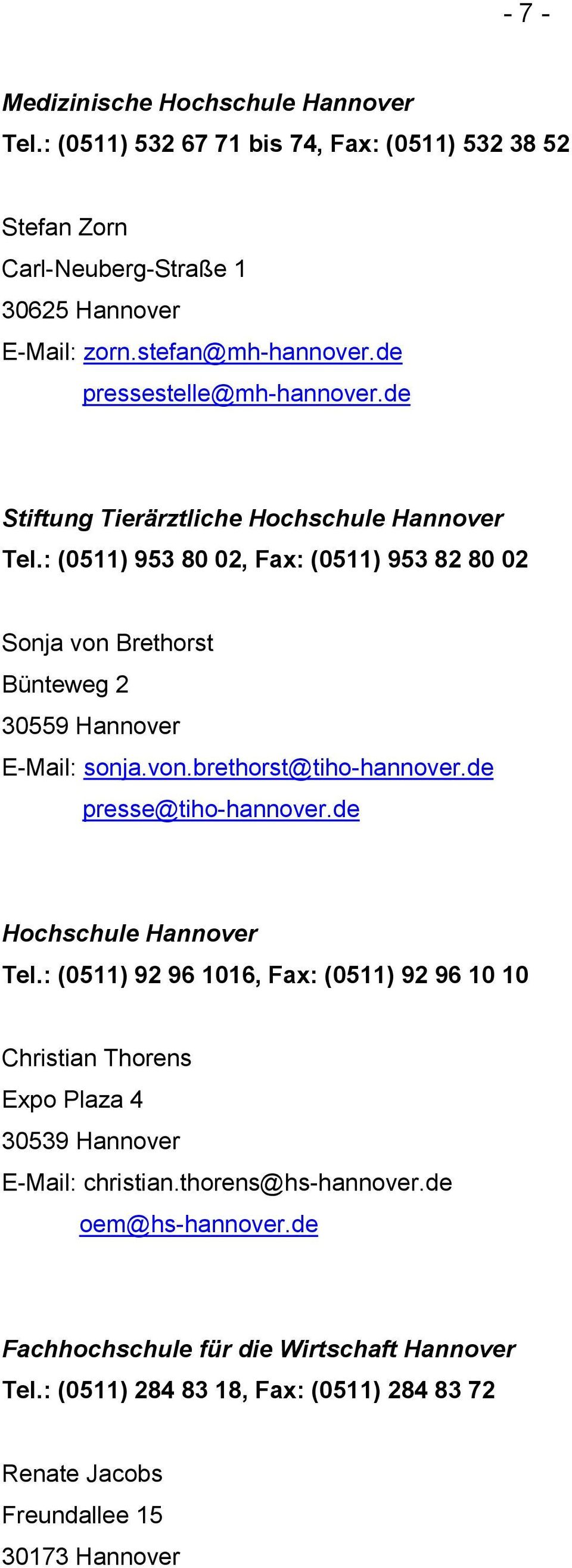 : (0511) 953 80 02, Fax: (0511) 953 82 80 02 Sonja von Brethorst Bünteweg 2 30559 Hannover E-Mail: sonja.von.brethorst@tiho-hannover.de presse@tiho-hannover.