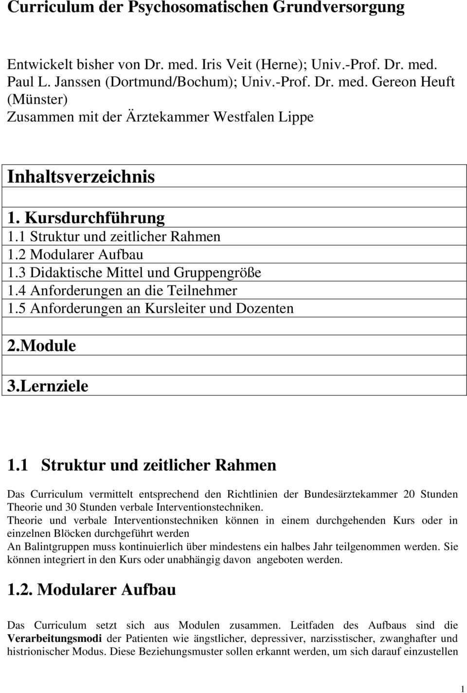 Module 3.Lernziele 1.1 Struktur und zeitlicher Rahmen Das Curriculum vermittelt entsprechend den Richtlinien der Bundesärztekammer 20 Stunden Theorie und 30 Stunden verbale Interventionstechniken.