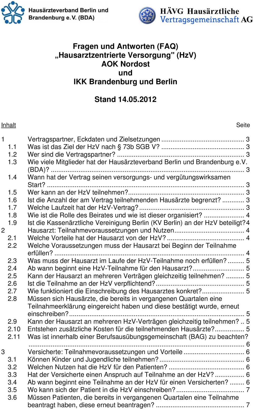 ... 3 1.5 Wer kann an der HzV teilnehmen?... 3 1.6 Ist die Anzahl der am Vertrag teilnehmenden Hausärzte begrenzt?... 3 1.7 Welche Laufzeit hat der HzV-Vertrag?... 3 1.8 Wie ist die Rolle des Beirates und wie ist dieser organisiert?