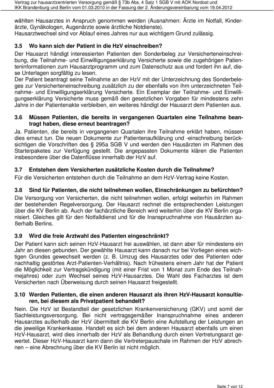 Der Hausarzt händigt interessierten Patienten den Sonderbeleg zur Versicherteneinschreibung, die Teilnahme- und Einwilligungserklärung Versicherte sowie die zugehörigen Patienteninformationen zum