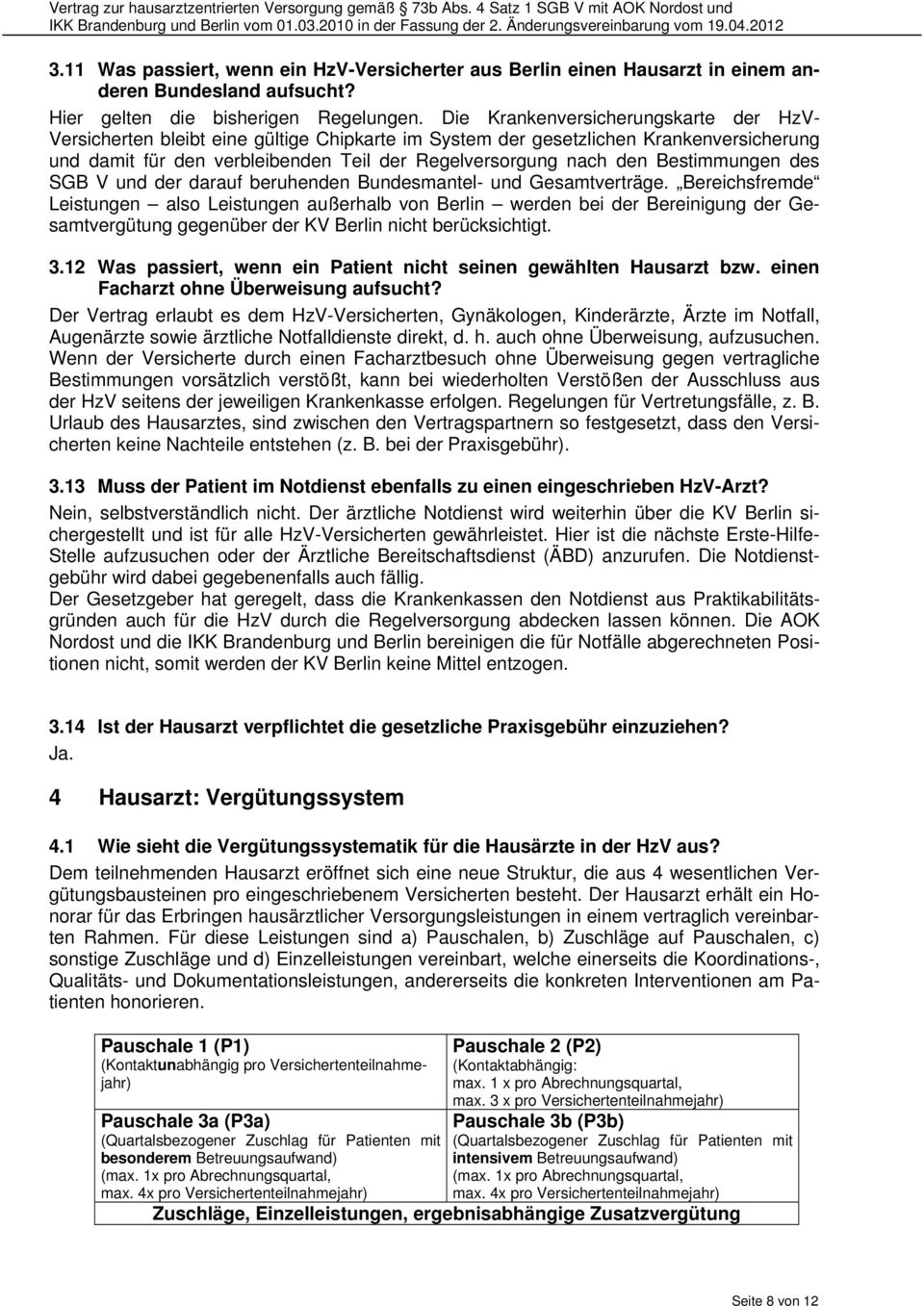 Bestimmungen des SGB V und der darauf beruhenden Bundesmantel- und Gesamtverträge.