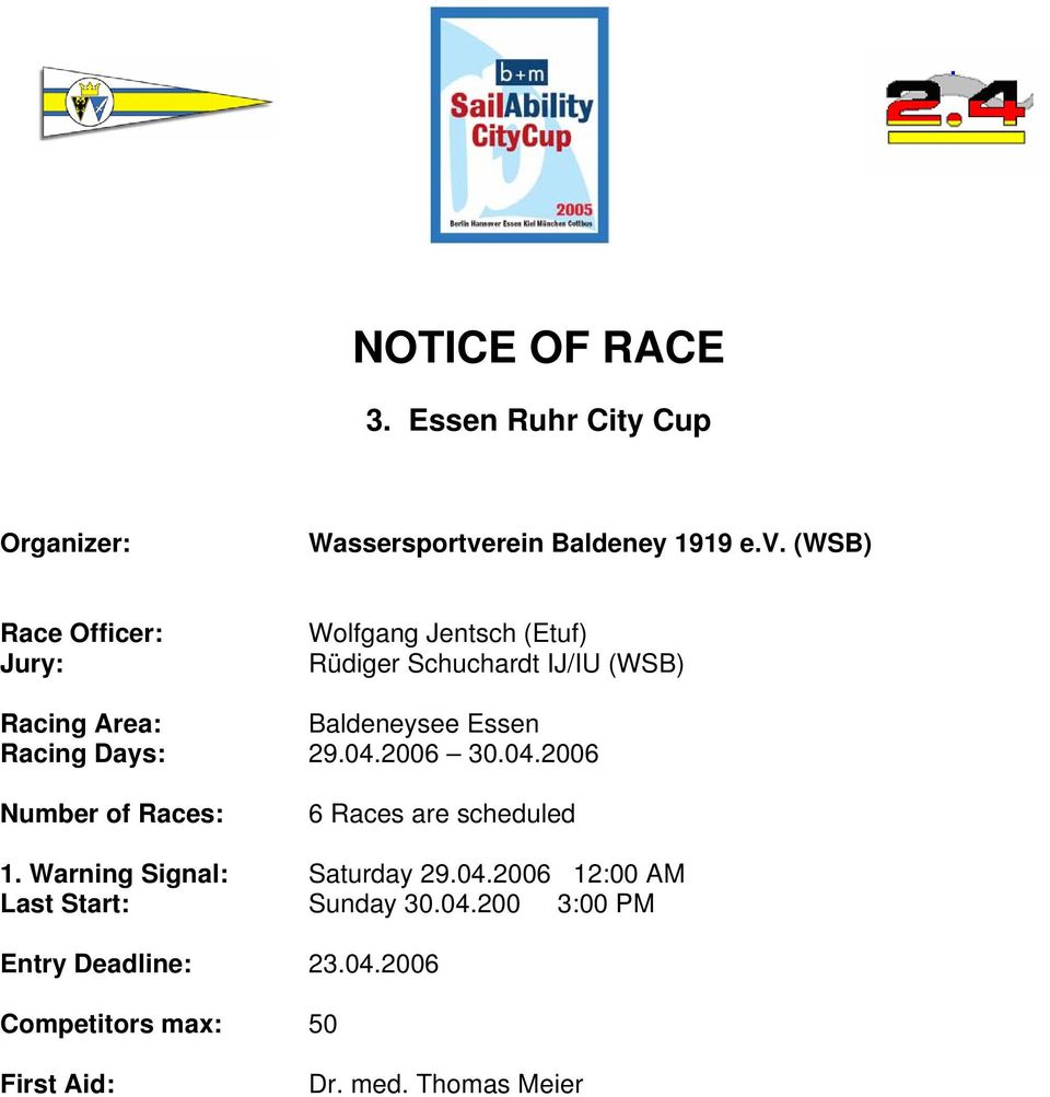 (WSB) Race Officer: Jury: Wolfgang Jentsch (Etuf) Rüdiger Schuchardt IJ/IU (WSB) Racing Area: Baldeneysee