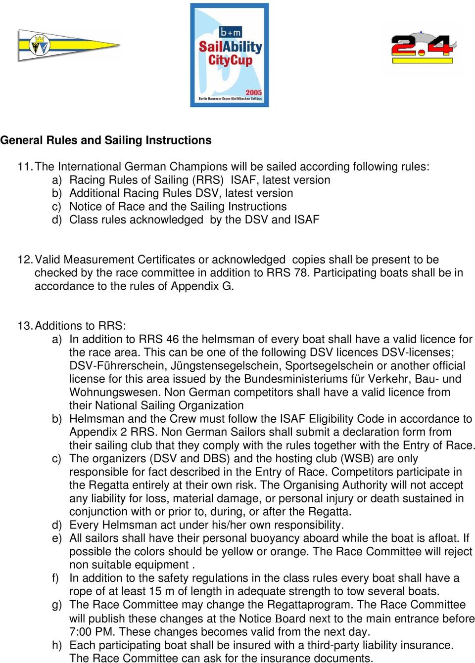 the Sailing Instructions d) Class rules acknowledged by the DSV and ISAF 12.