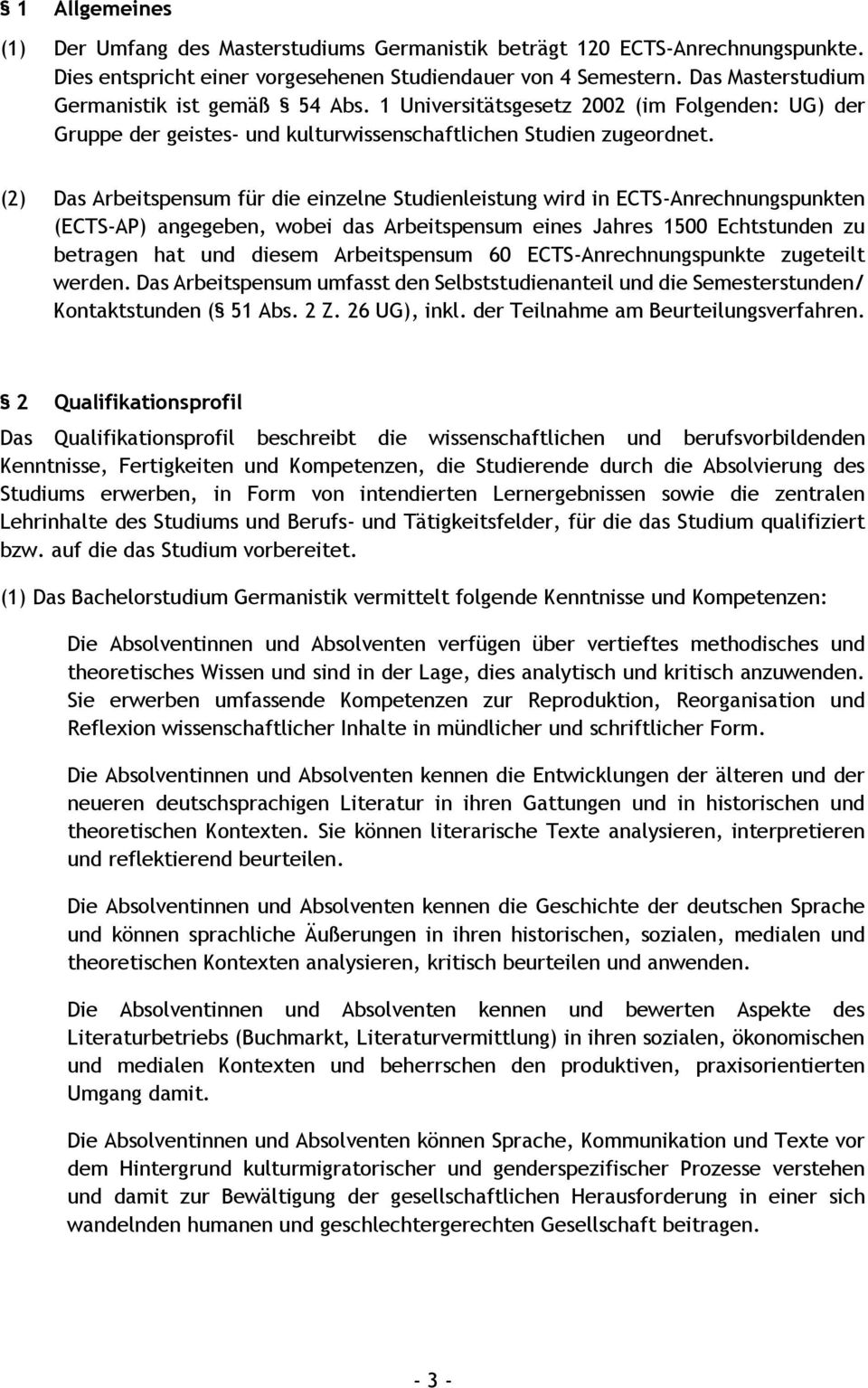 (2) Das Arbeitspensum für die einzelne Studienleistung wird in ECTS-Anrechnungspunkten (ECTS-AP) angegeben, wobei das Arbeitspensum eines Jahres 1500 Echtstunden zu betragen hat und diesem