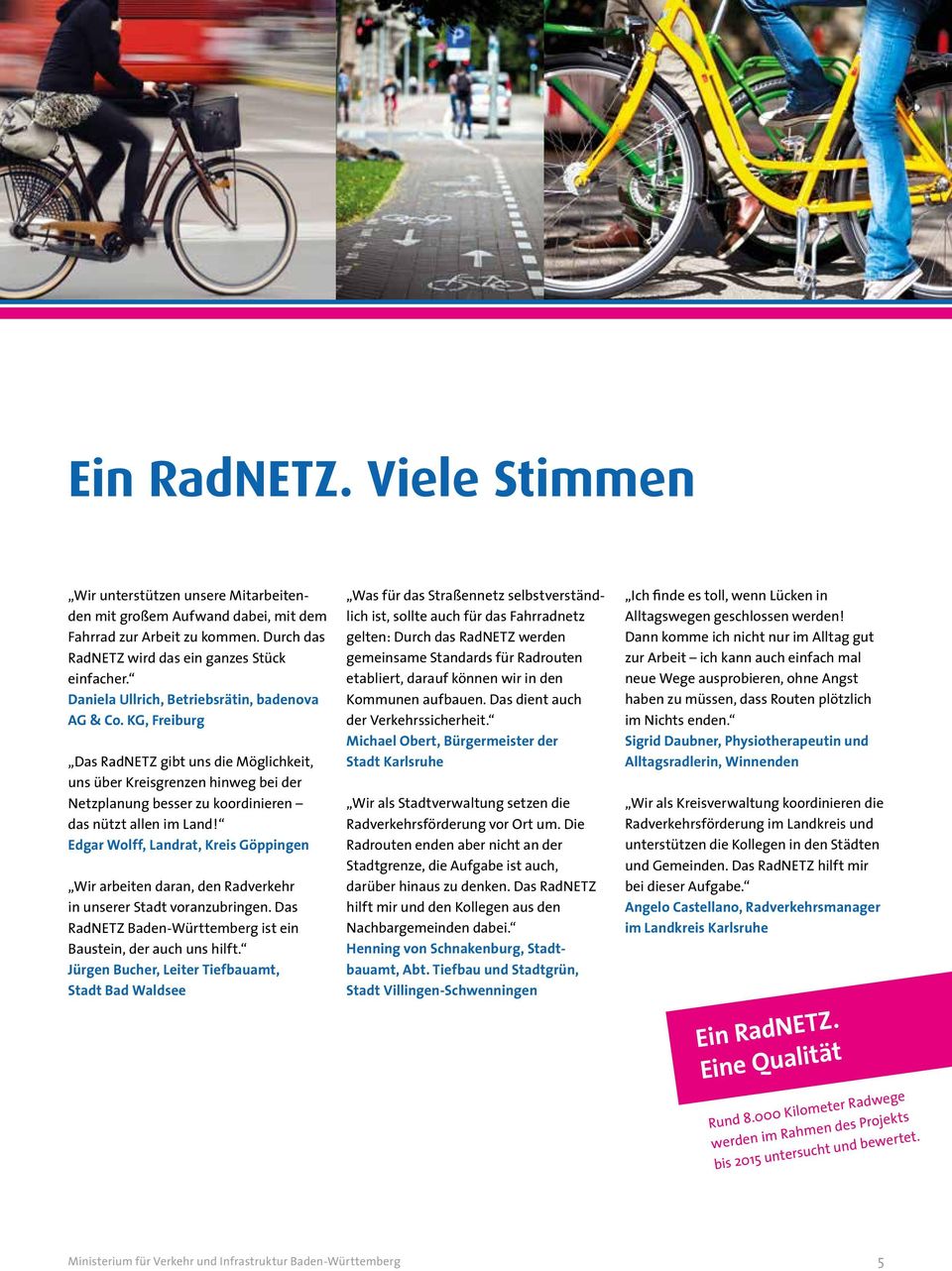 Edgar Wolff, Landrat, Kreis Göppingen Wir arbeiten daran, den Radverkehr in unserer Stadt voranzubringen. Das RadNETZ Baden-Württemberg ist ein Baustein, der auch uns hilft.