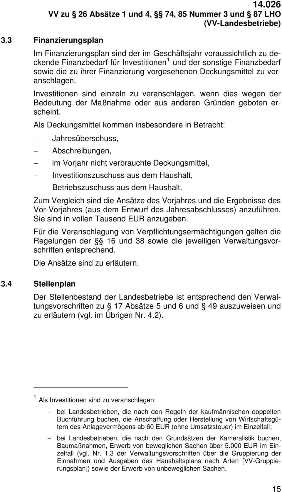 Als Deckungsmittel kommen insbesondere in Betracht: Jahresüberschuss, Abschreibungen, im Vorjahr nicht verbrauchte Deckungsmittel, Investitionszuschuss aus dem Haushalt, Betriebszuschuss aus dem