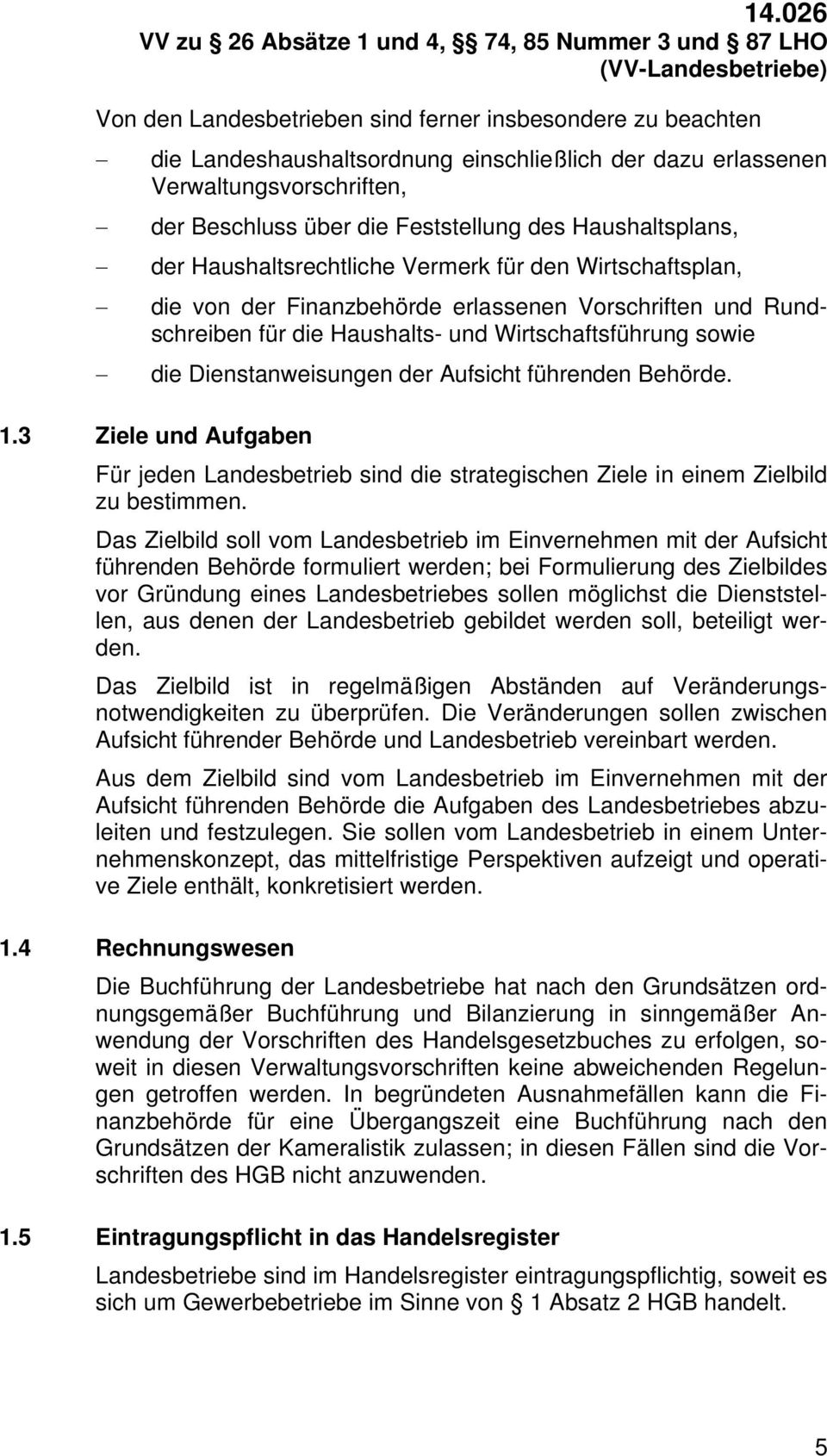 Dienstanweisungen der Aufsicht führenden Behörde. 1.3 Ziele und Aufgaben Für jeden Landesbetrieb sind die strategischen Ziele in einem Zielbild zu bestimmen.