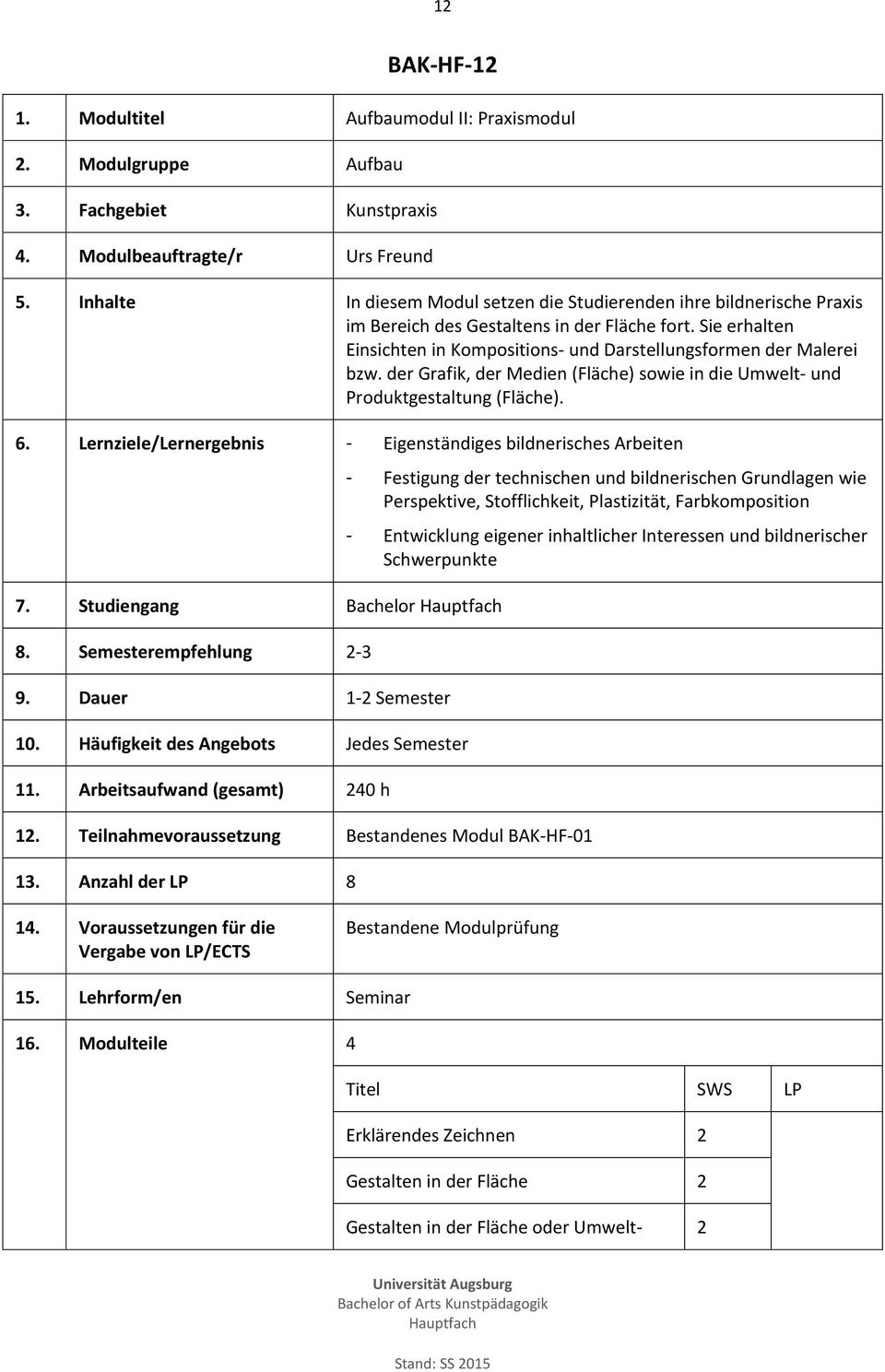 der Grafik, der Medien (Fläche) sowie in die Umwelt- und Produktgestaltung (Fläche). 6. Lernziele/Lernergebnis - Eigenständiges bildnerisches Arbeiten 7. Studiengang Bachelor 8.