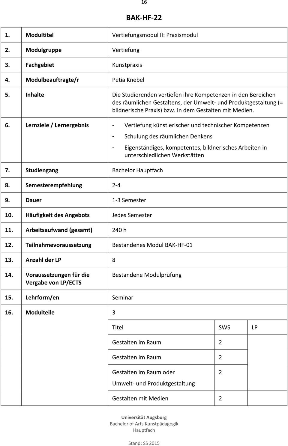 Lernziele / Lernergebnis - Vertiefung künstlerischer und technischer Kompetenzen - Schulung des räumlichen Denkens 7. Studiengang Bachelor 8. Semesterempfehlung 2-4 9. Dauer 1-3 Semester 10.