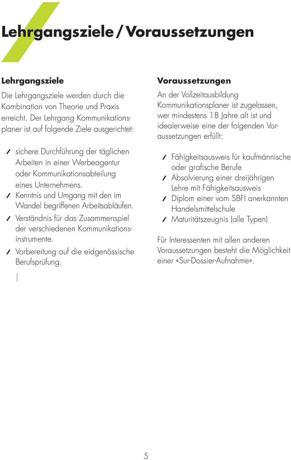 Kenntnis und Umgang mit den im Wandel begriffenen Arbeitsabläufen. Verständnis für das Zusammenspiel der verschiedenen Kommunikationsinstrumente. Vorbereitung auf die eidgenössische Berufsprüfung.