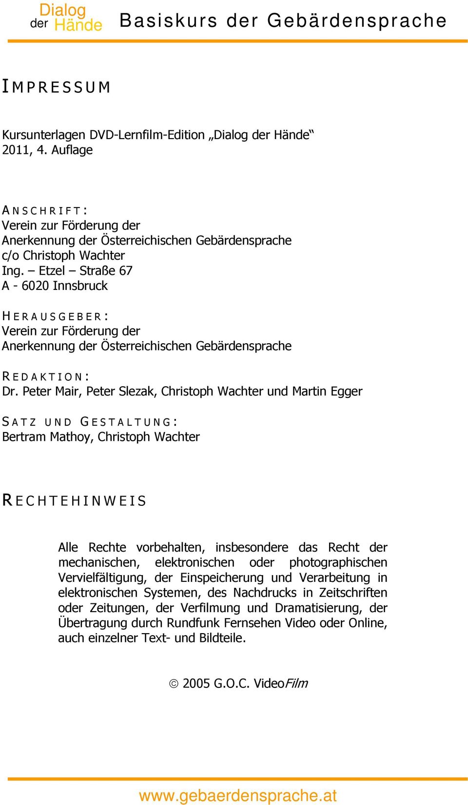 Etzel Straße 67 A - 6020 Innsbruck H E R A U S G E B E R : Verein zur Förderung der Anerkennung der Österreichischen Gebärdensprache R E D A K T I O N : Dr.