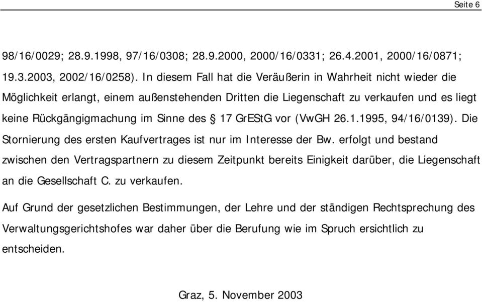 GrEStG vor (VwGH 26.1.1995, 94/16/0139). Die Stornierung des ersten Kaufvertrages ist nur im Interesse der Bw.