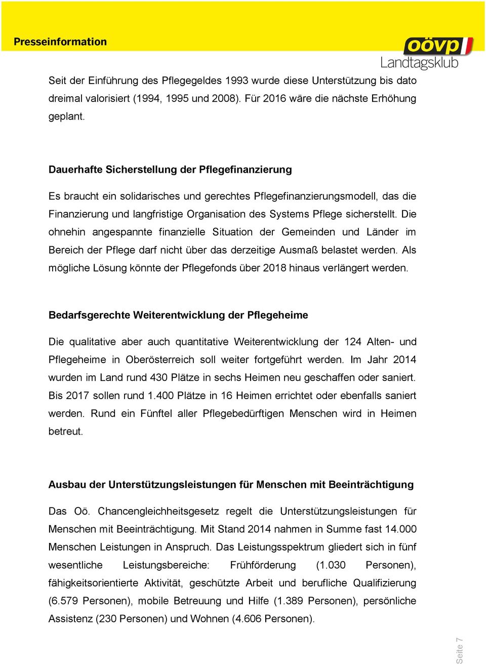 sicherstellt. Die ohnehin angespannte finanzielle Situation der Gemeinden und Länder im Bereich der Pflege darf nicht über das derzeitige Ausmaß belastet werden.