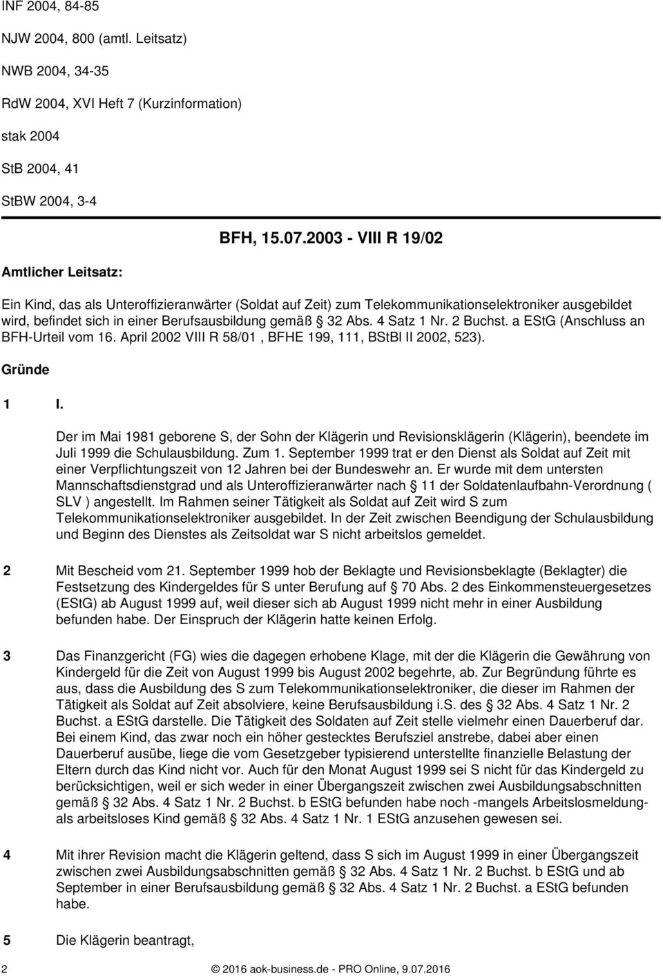 2 Buchst. a EStG (Anschluss an BFH-Urteil vom 16. April 2002 VIII R 58/01, BFHE 199, 111, BStBl II 2002, 523). Gründe 1 I.