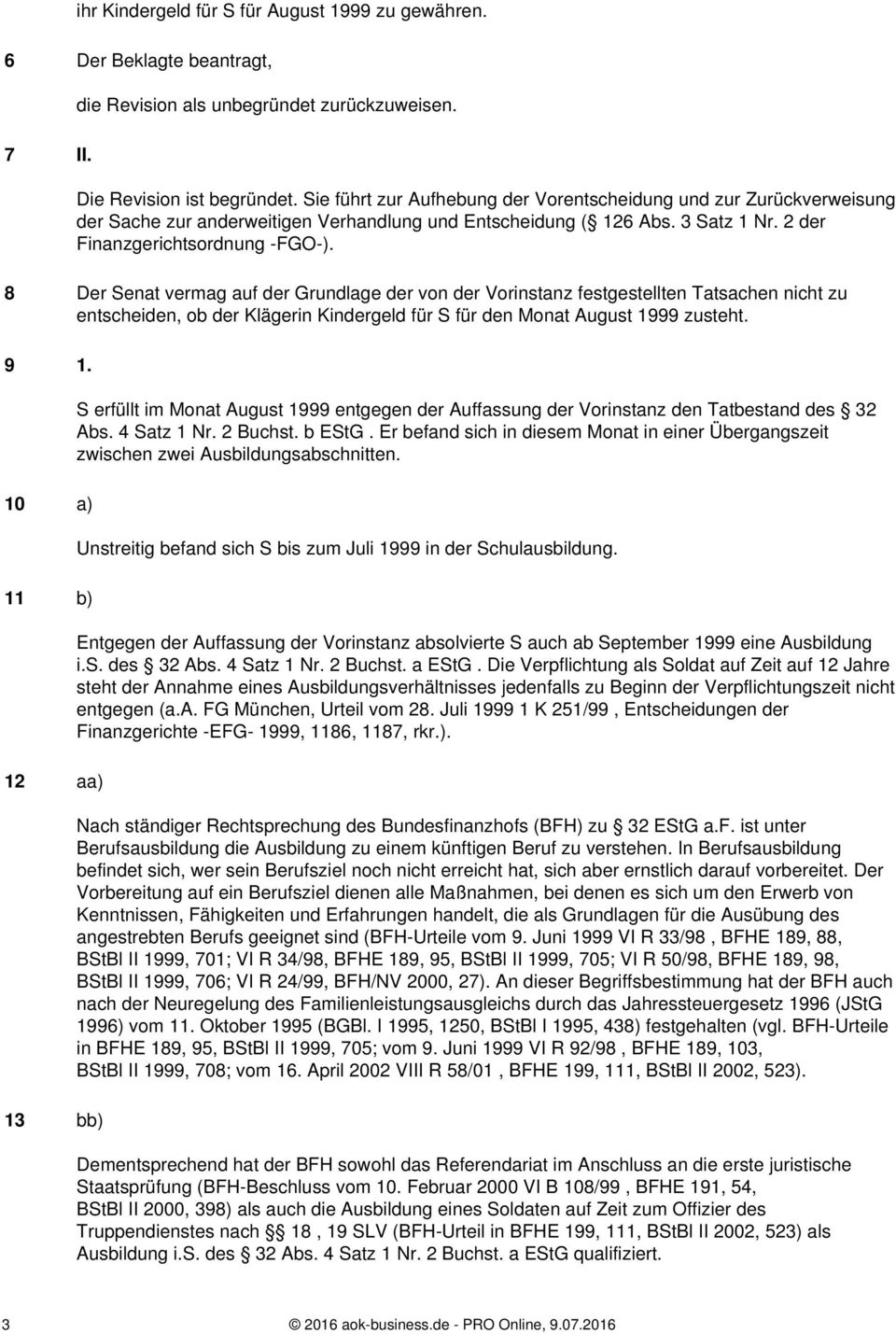 8 Der Senat vermag auf der Grundlage der von der Vorinstanz festgestellten Tatsachen nicht zu entscheiden, ob der Klägerin Kindergeld für S für den Monat August 1999 zusteht. 9 1.