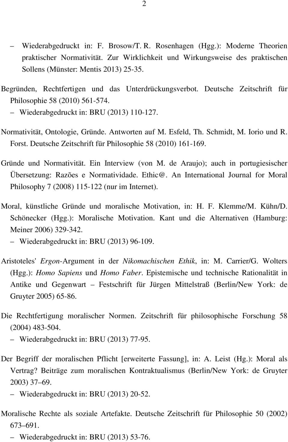 Antworten auf M. Esfeld, Th. Schmidt, M. Iorio und R. Forst. Deutsche Zeitschrift für Philosophie 58 (2010) 161-169. Gründe und Normativität. Ein Interview (von M.