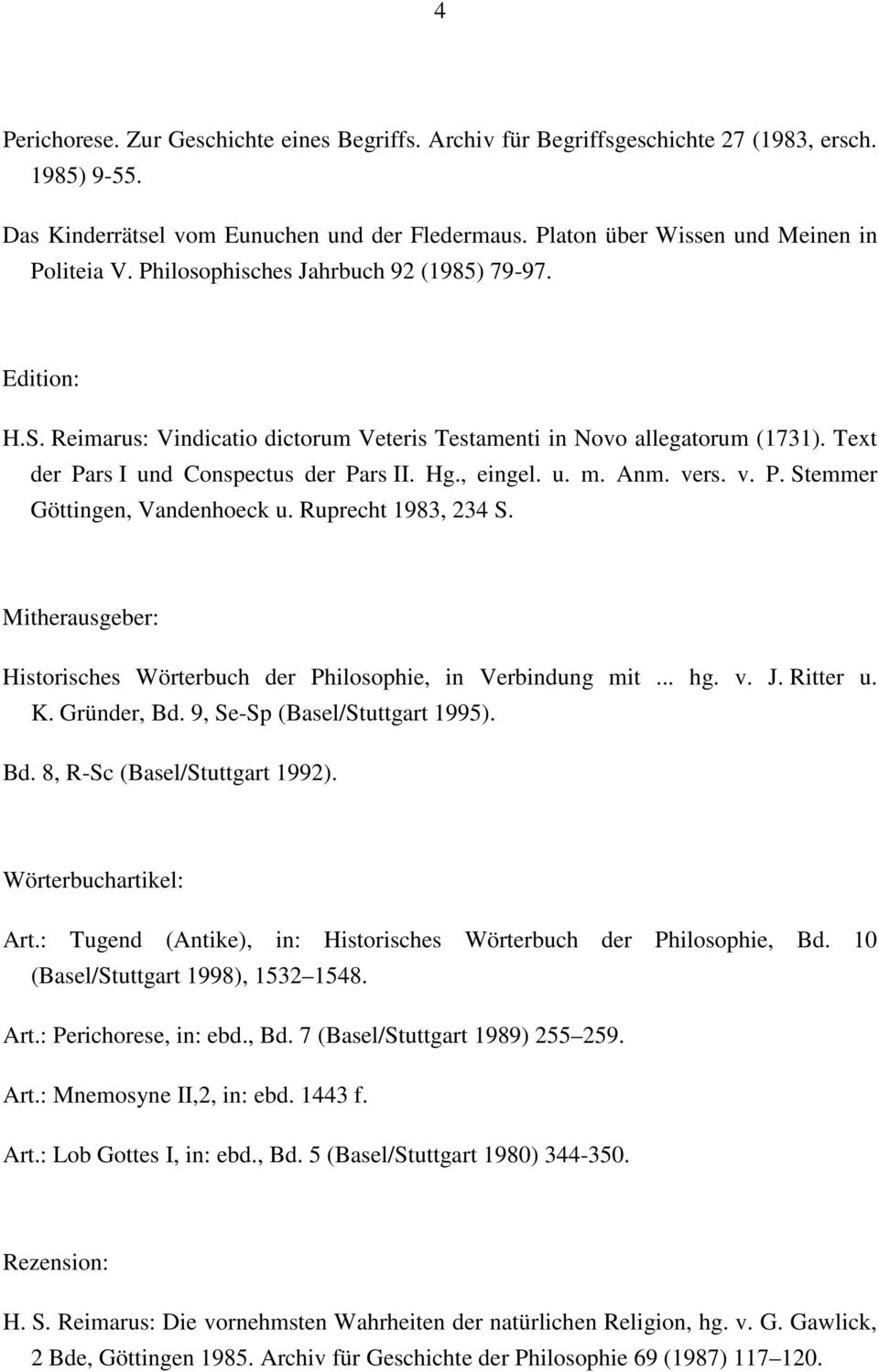 vers. v. P. Stemmer Göttingen, Vandenhoeck u. Ruprecht 1983, 234 S. Mitherausgeber: Historisches Wörterbuch der Philosophie, in Verbindung mit... hg. v. J. Ritter u. K. Gründer, Bd.