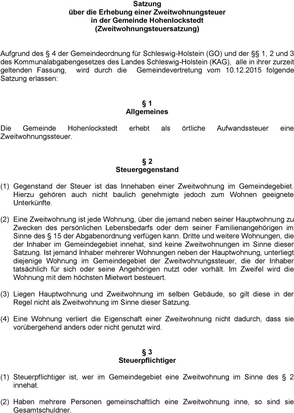 2015 folgende Satzung erlassen: 1 Allgemeines Die Gemeinde Hohenlockstedt erhebt als örtliche Aufwandssteuer eine Zweitwohnungssteuer.