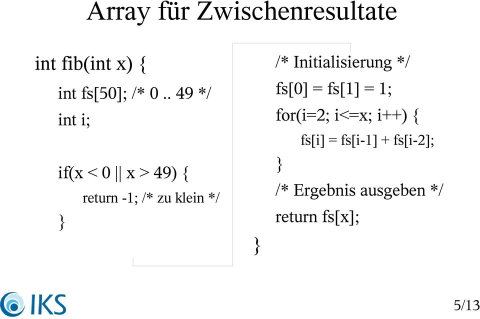 Initialisierung */ fs[0] = fs[1] = 1; for(i=2; i<=x; i++) {