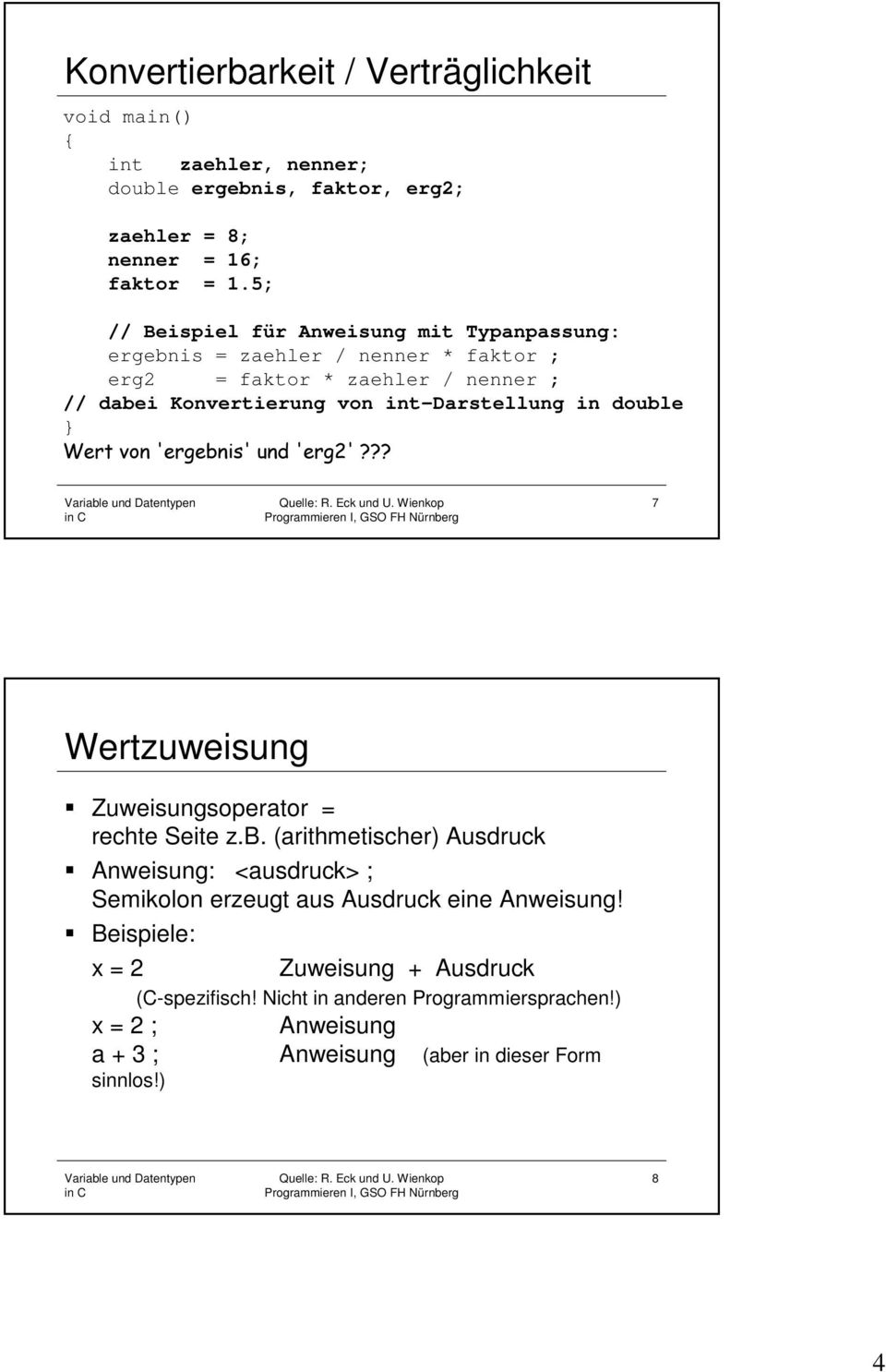 int-darstellung in double } 7 Wertzuweisung Zuweisungsoperator = rechte Seite z.b. (arithmetischer) Ausdruck Anweisung: <ausdruck> ; Semikolon erzeugt aus Ausdruck eine Anweisung!