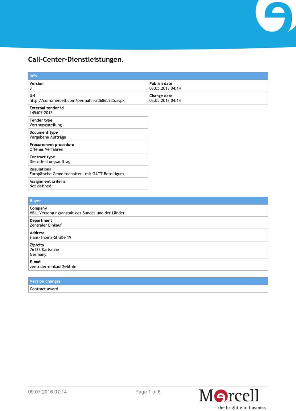 Dienstleistungsauftrag Regulations Europäische Gemeinschaften, mit GATT-Beteiligung Assignment criteria Not defined Publish date 03.05.2013 04:14 Change date 03.