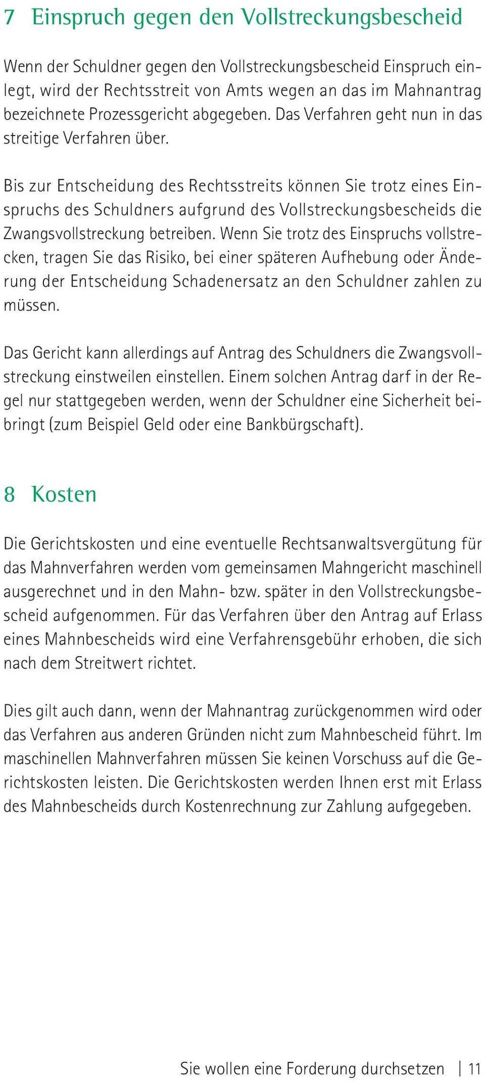 Bis zur Entscheidung des Rechtsstreits können Sie trotz eines Einspruchs des Schuldners aufgrund des Vollstreckungsbescheids die Zwangsvollstreckung betreiben.