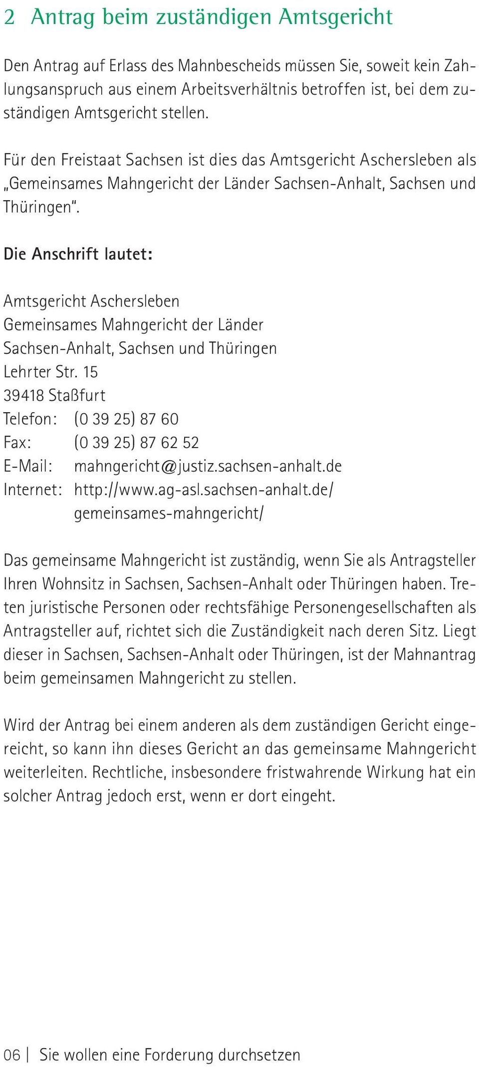 Die Anschrift lautet: Amtsgericht Aschersleben Gemeinsames Mahngericht der Länder Sachsen-Anhalt, Sachsen und Thüringen Lehrter Str.