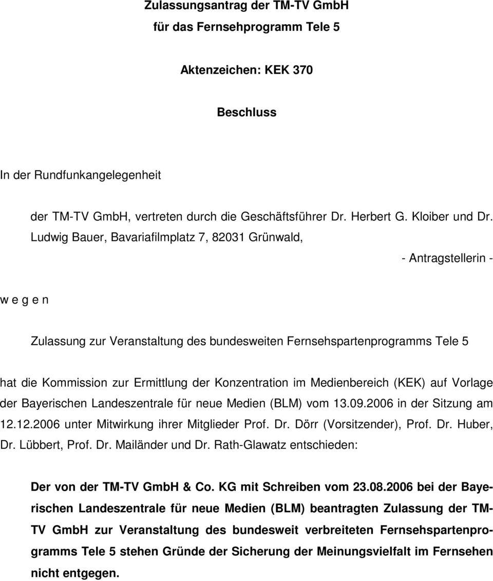 Ludwig Bauer, Bavariafilmplatz 7, 82031 Grünwald, - Antragstellerin - w e g e n Zulassung zur Veranstaltung des bundesweiten Fernsehspartenprogramms Tele 5 hat die Kommission zur Ermittlung der