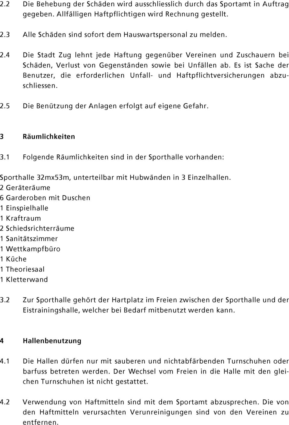 Es ist Sache der Benutzer, die erforderlichen Unfall- und Haftpflichtversicherungen abzuschliessen. 2.5 Die Benützung der Anlagen erfolgt auf eigene Gefahr. 3 Räumlichkeiten 3.