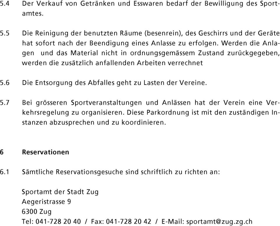 Werden die Anlagen und das Material nicht in ordnungsgemässem Zustand zurückgegeben, werden die zusätzlich anfallenden Arbeiten verrechnet 5.6 Die Entsorgung des Abfalles geht zu Lasten der Vereine.