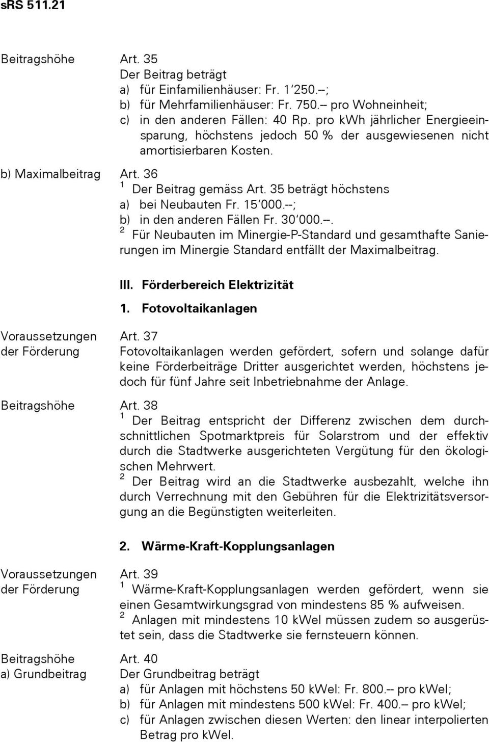 35 beträgt höchstens a) bei Neubauten Fr. 15 000.--; b) in den anderen Fällen Fr. 30 000.--. 2 Für Neubauten im Minergie-P-Standard und gesamthafte Sanierungen im Minergie Standard entfällt der Maximalbeitrag.