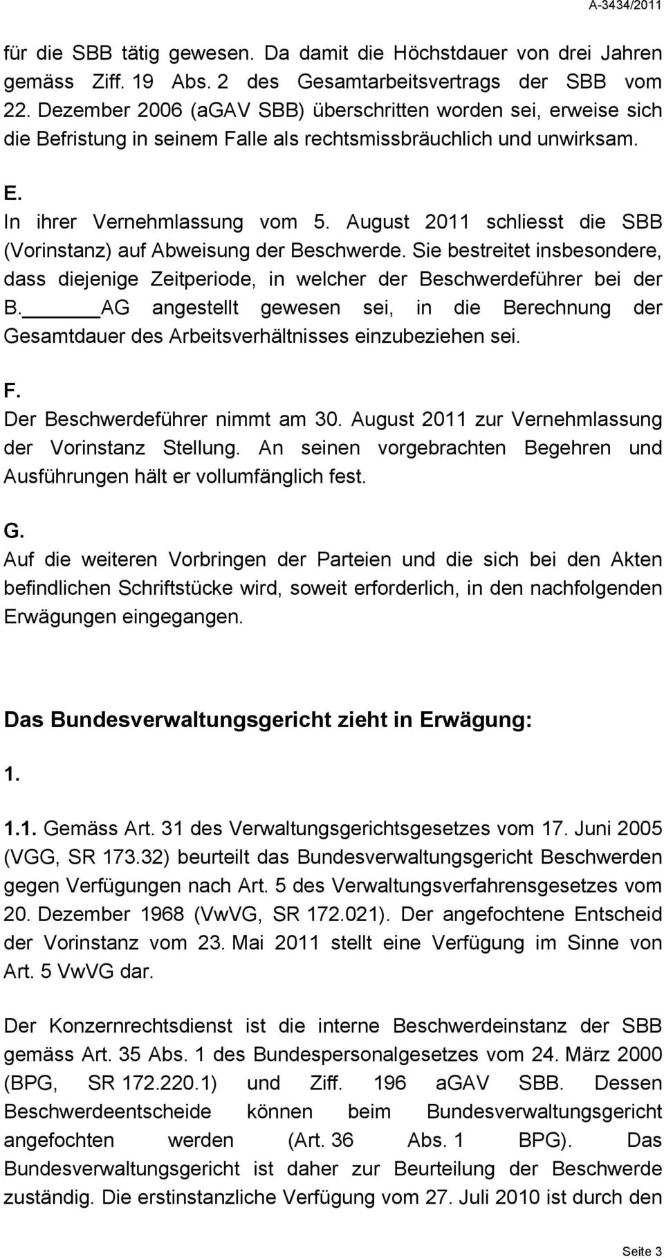 August 2011 schliesst die SBB (Vorinstanz) auf Abweisung der Beschwerde. Sie bestreitet insbesondere, dass diejenige Zeitperiode, in welcher der Beschwerdeführer bei der B.