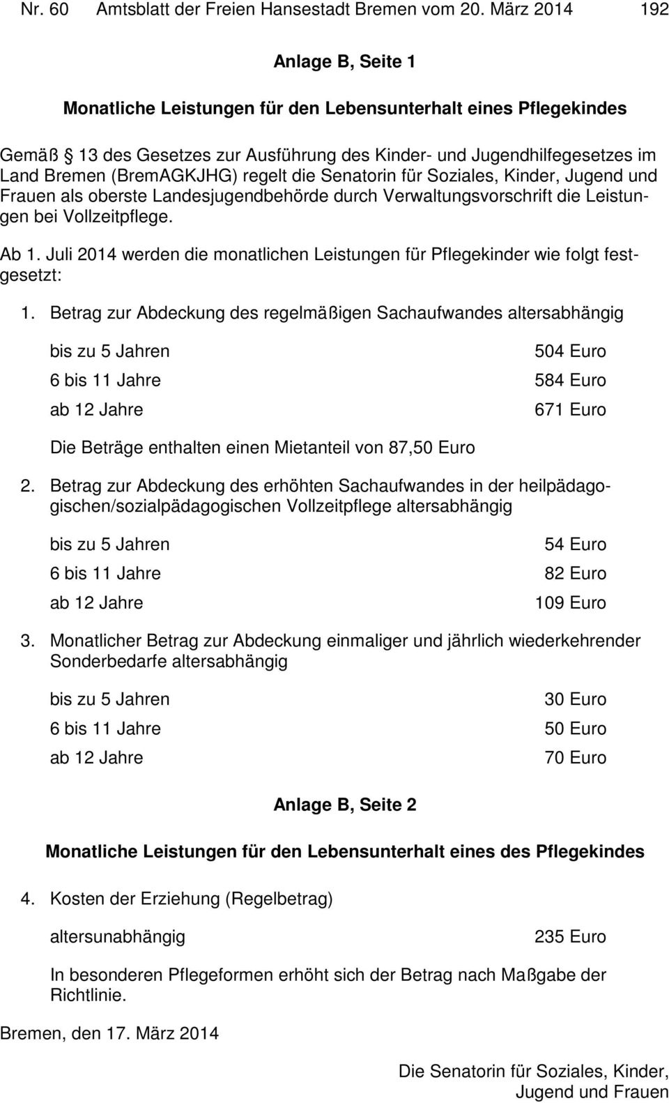 Betrag zur Abdeckung des regelmäßigen Sachaufwandes altersabhängig 504 Euro 6 bis 11 Jahre 584 Euro 671 Euro Die Beträge enthalten einen Mietanteil von 87,50 Euro 2.