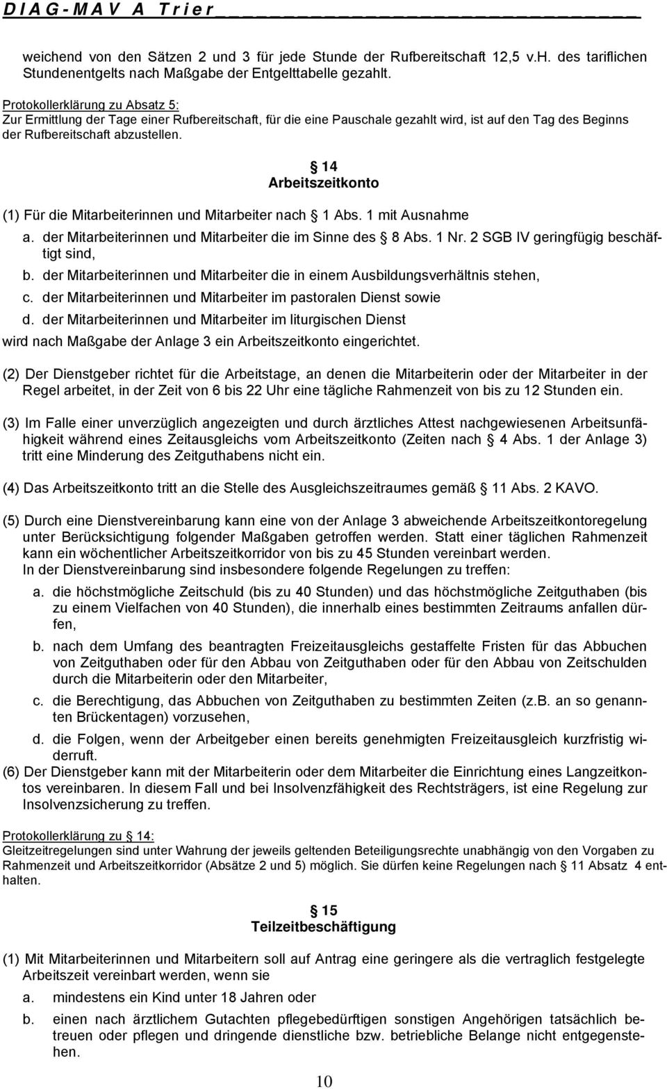 14 Arbeitszeitkonto (1) Für die Mitarbeiterinnen und Mitarbeiter nach 1 Abs. 1 mit Ausnahme a. der Mitarbeiterinnen und Mitarbeiter die im Sinne des 8 Abs. 1 Nr.