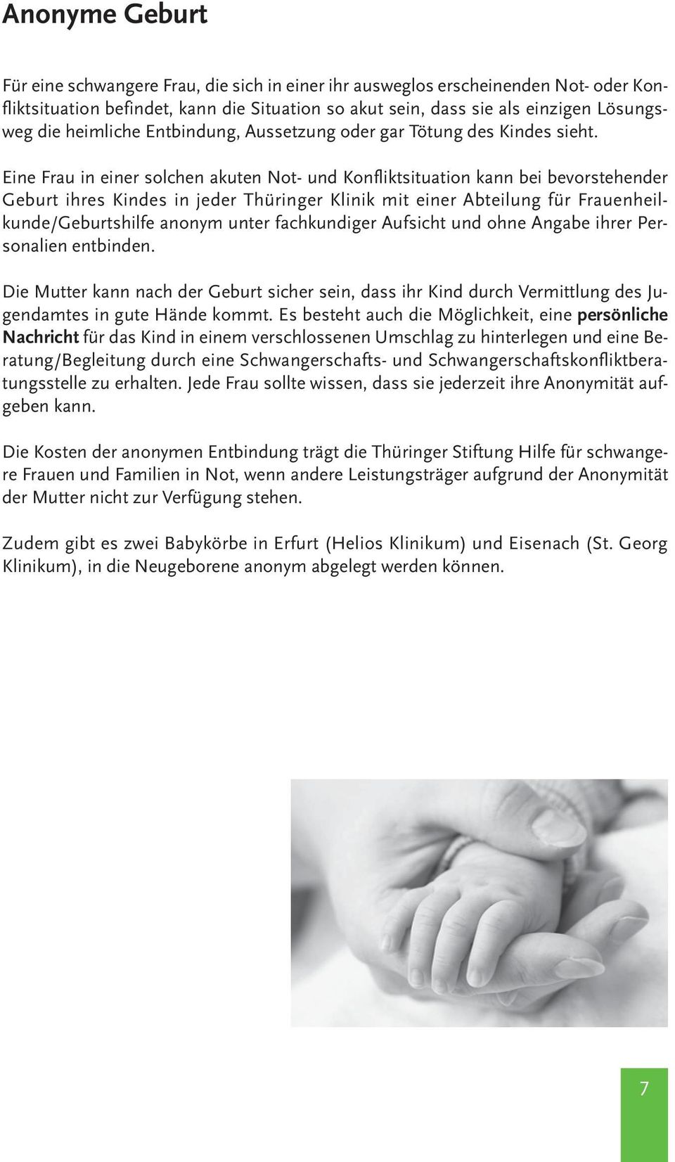 Eine Frau in einer solchen akuten Not- und Konfliktsituation kann bei bevorstehender Geburt ihres Kindes in jeder Thüringer Klinik mit einer Abteilung für Frauenheilkunde/Geburtshilfe anonym unter