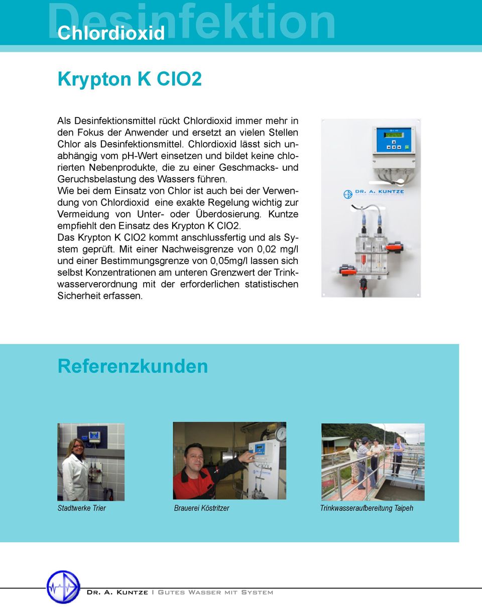 Wie bei dem Einsatz von Chlor ist auch bei der Verwendung von Chlordioxid eine exakte Regelung wichtig zur Vermeidung von Unter- oder Überdosierung. Kuntze empfiehlt den Einsatz des Krypton K ClO2.