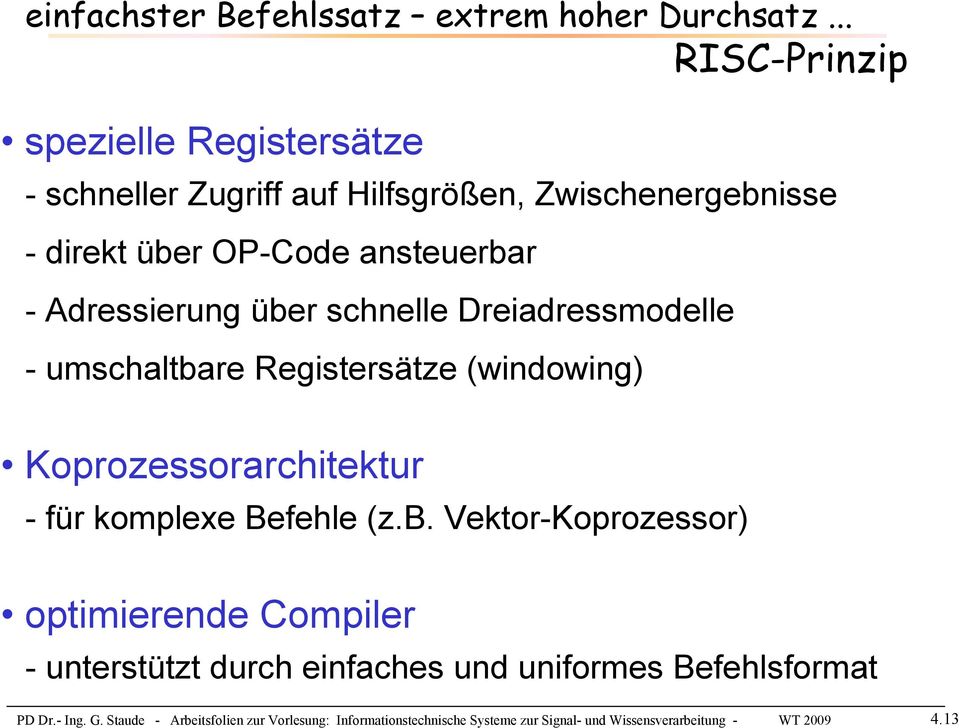 Adressierung über schnelle Dreiadressmodelle - umschaltbare Registersätze (windowing) Koprozessorarchitektur - für komplexe Befehle (z.b. Vektor-Koprozessor) optimierende Compiler - unterstützt durch einfaches und uniformes Befehlsformat PD Dr.