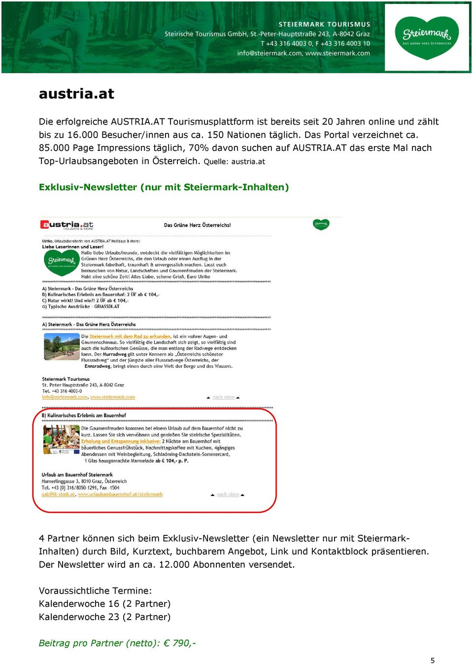 at Exklusiv-Newsletter (nur mit Steiermark-Inhalten) 4 Partner können sich beim Exklusiv-Newsletter (ein Newsletter nur mit Steiermark- Inhalten) durch Bild, Kurztext, buchbarem