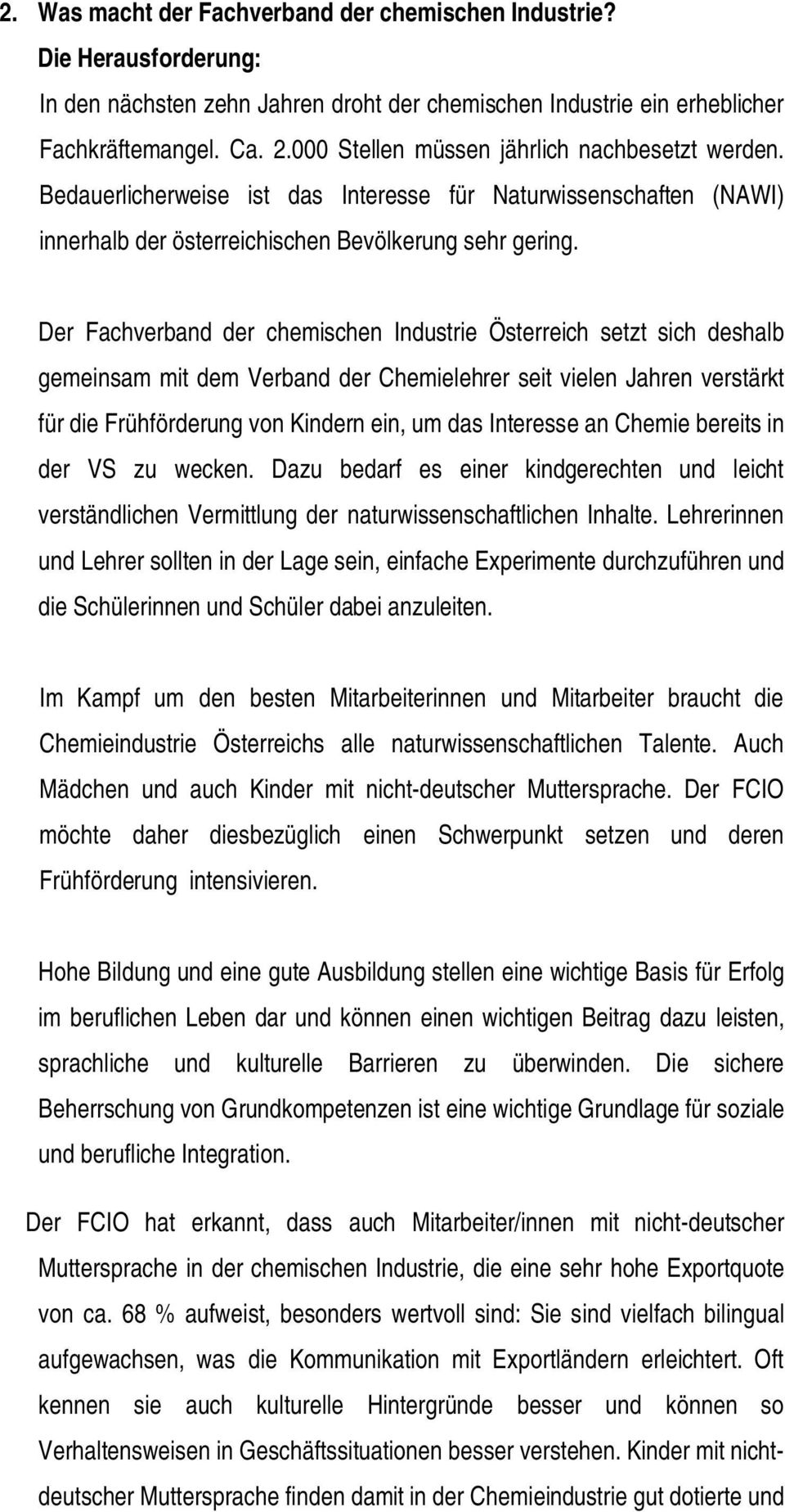 Der Fachverband der chemischen Industrie Österreich setzt sich deshalb gemeinsam mit dem Verband der Chemielehrer seit vielen Jahren verstärkt für die Frühförderung von Kindern ein, um das Interesse
