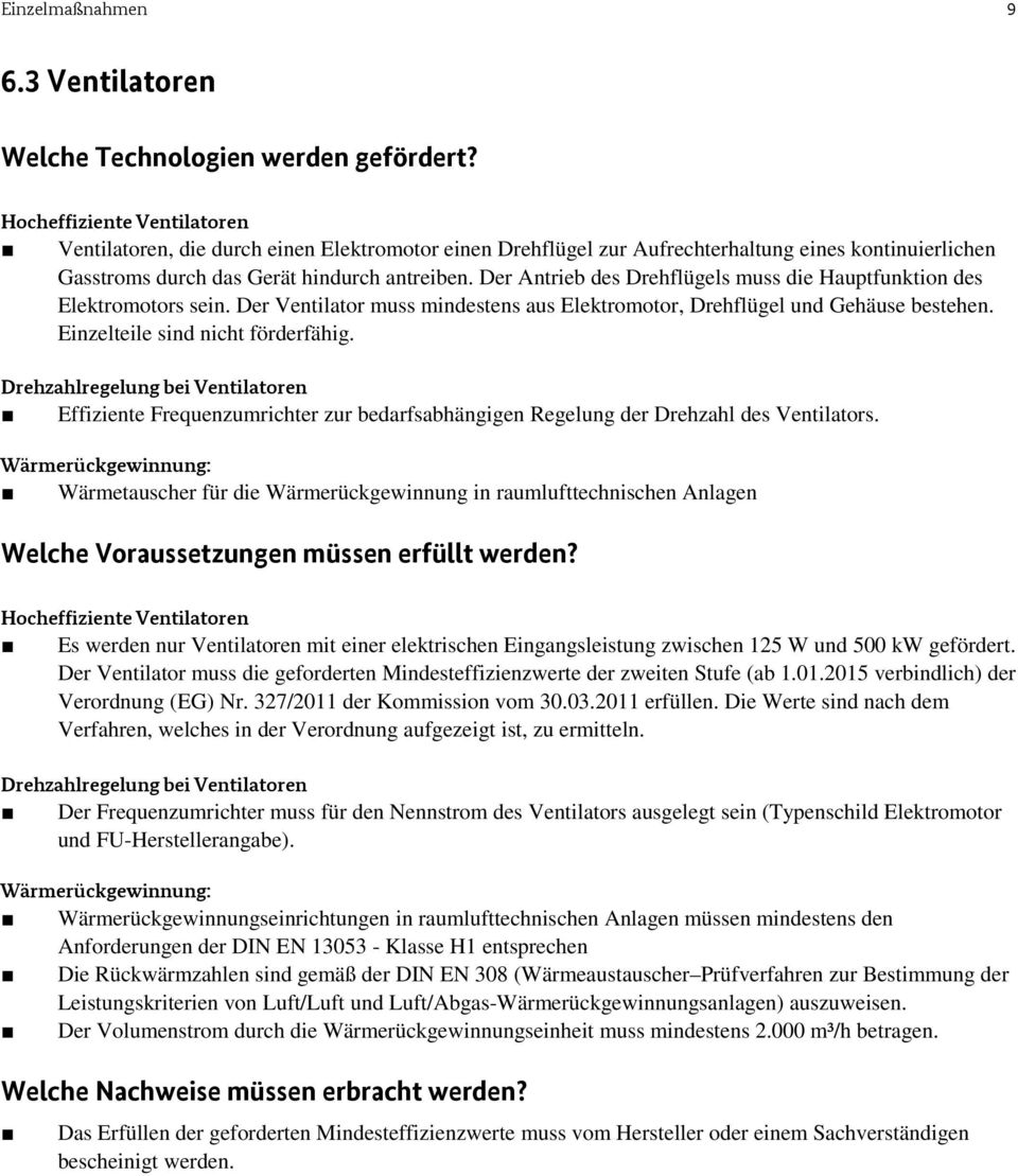 Der Antrieb des Drehflügels muss die Hauptfunktion des Elektromotors sein. Der Ventilator muss mindestens aus Elektromotor, Drehflügel und Gehäuse bestehen. Einzelteile sind nicht förderfähig.