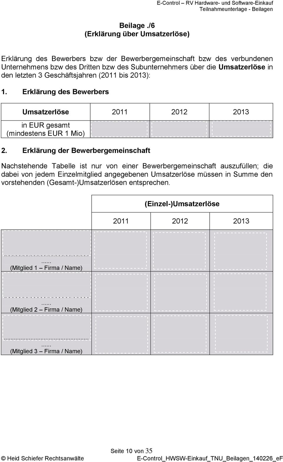 Subunternehmers über die Umsatzerlöse in den letzten 3 Geschäftsjahren (2011 bis 2013): 1. Erklärung des Bewerbers Umsatzerlöse 2011 2012 2013 in EUR gesamt (mindestens EUR 1 Mio) 2.