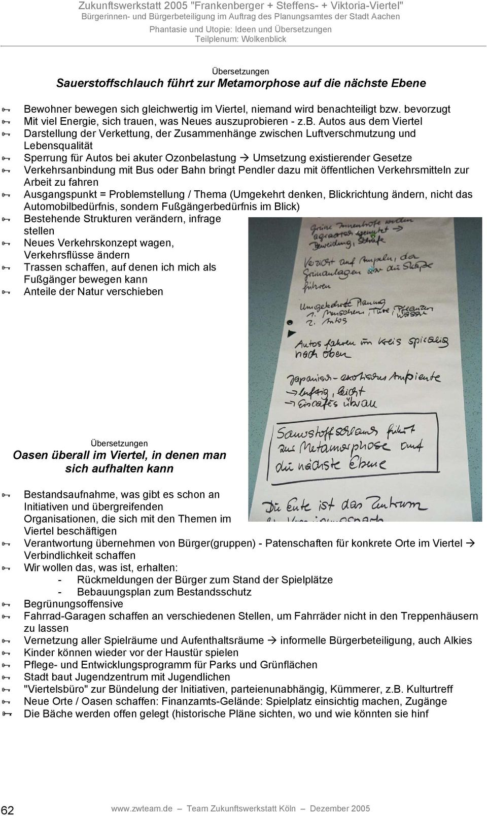 Autos bei akuter Ozonbelastung Umsetzung existierender Gesetze Verkehrsanbindung mit Bus oder Bahn bringt Pendler dazu mit öffentlichen Verkehrsmitteln zur Arbeit zu fahren Ausgangspunkt =