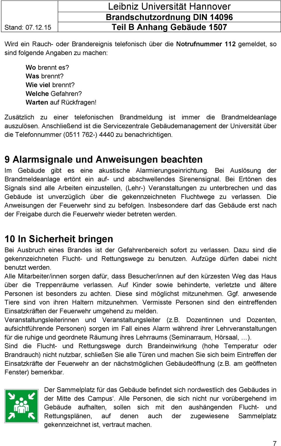 Anschließend ist die Servicezentrale Gebäudemanagement der Universität über die Telefonnummer (0511 762-) 4440 zu benachrichtigen.