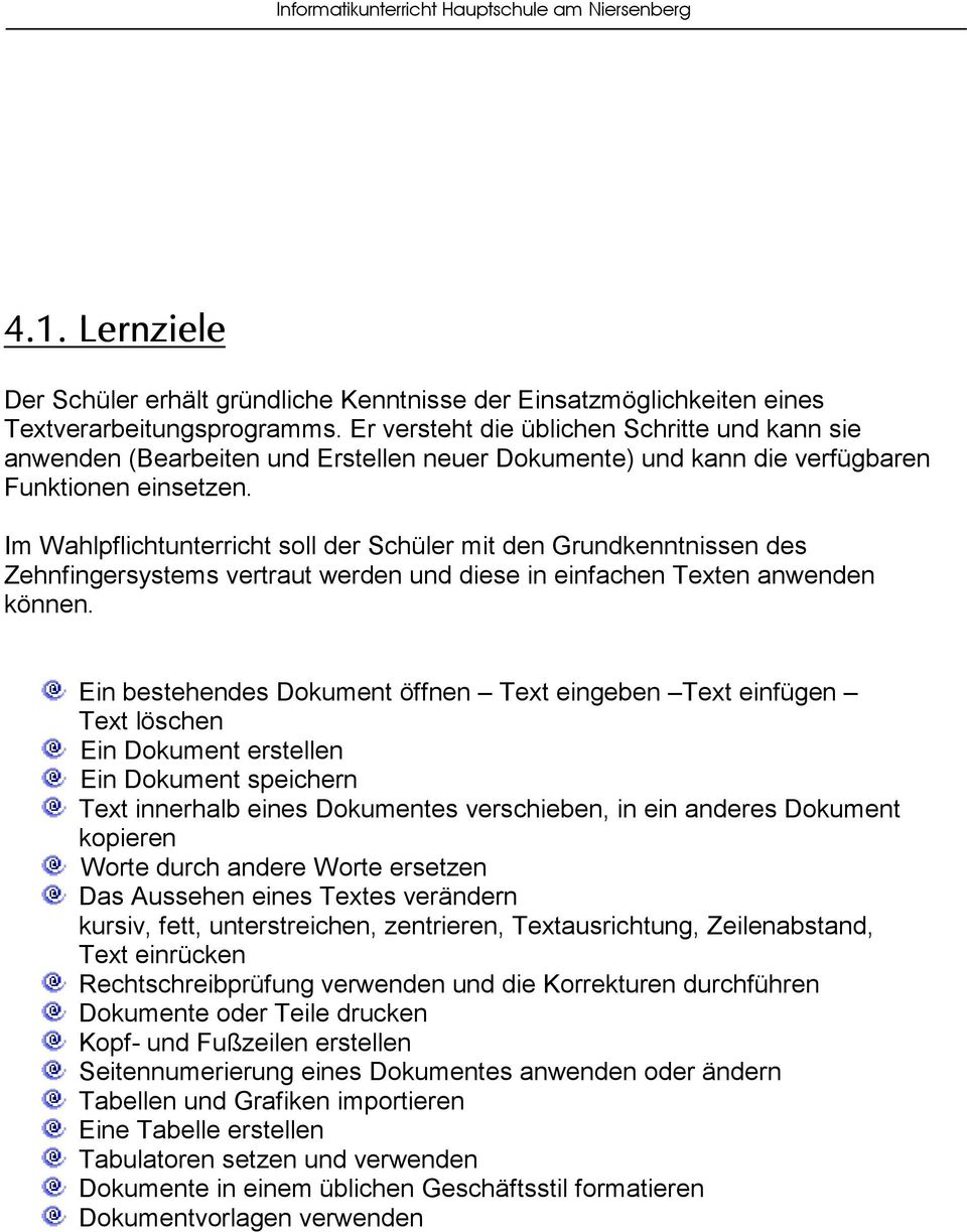 Im Wahlpflichtunterricht soll der Schüler mit den Grundkenntnissen des Zehnfingersystems vertraut werden und diese in einfachen Texten anwenden können.