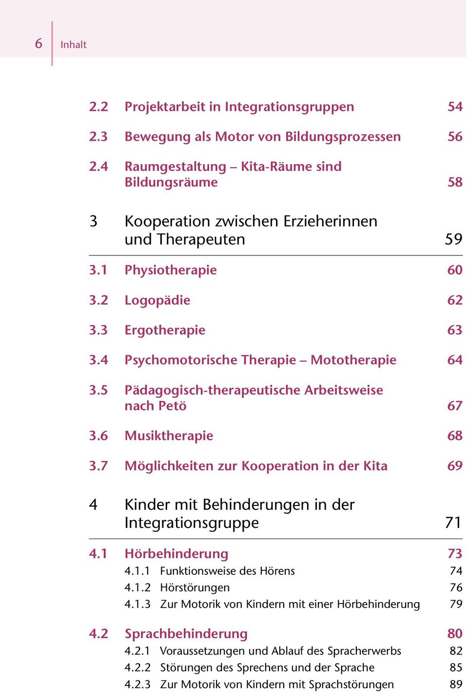 4 Psychomotorische Therapie Mototherapie 64 3.5 Pädagogisch-therapeutische Arbeitsweise nach Petö 67 3.6 Musiktherapie 68 3.