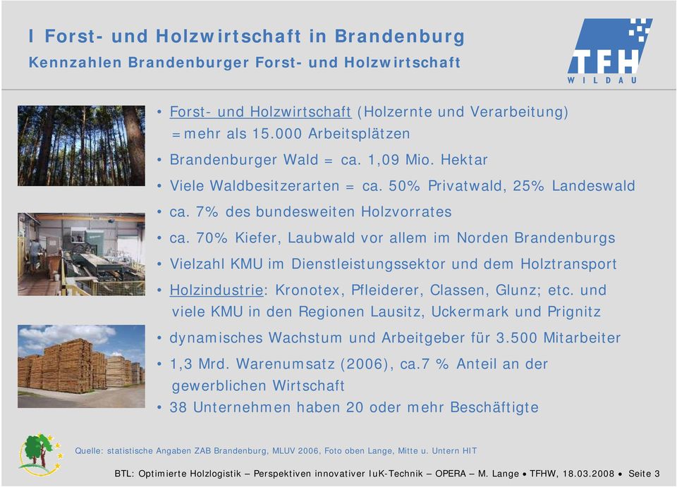 70% Kiefer, Laubwald vor allem im Norden Brandenburgs Vielzahl KMU im Dienstleistungssektor und dem Holztransport Holzindustrie: Kronotex, Pfleiderer, Classen, Glunz; etc.