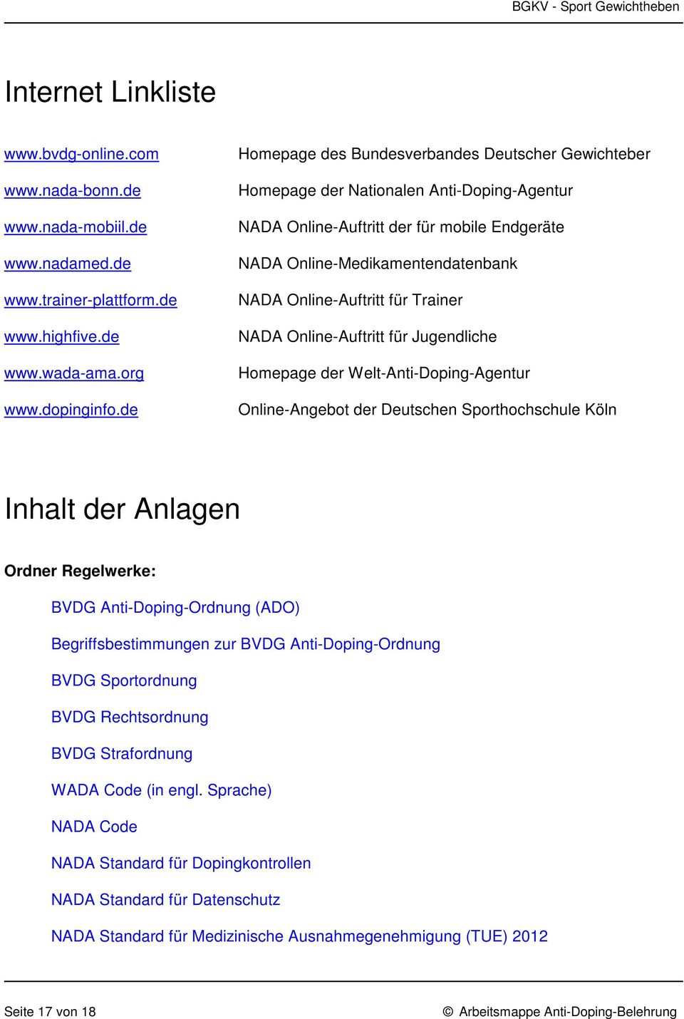 für Trainer NADA Online-Auftritt für Jugendliche Homepage der Welt-Anti-Doping-Agentur Online-Angebot der Deutschen Sporthochschule Köln Inhalt der Anlagen Ordner Regelwerke: BVDG Anti-Doping-Ordnung