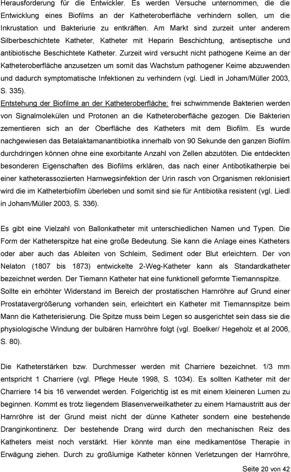 Zurzeit wird versucht nicht pathogene Keime an der Katheteroberfläche anzusetzen um somit das Wachstum pathogener Keime abzuwenden und dadurch symptomatische Infektionen zu verhindern (vgl.